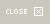 close(âݱ)